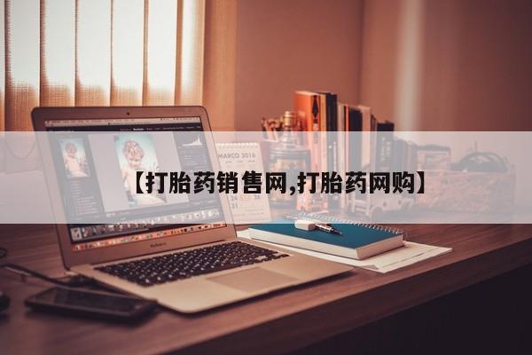 胎停大月份打胎药微信【打胎药销售网,打胎药网购】