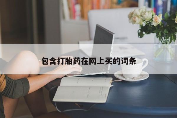 胎停大月份打胎药微信包含打胎药在网上买的词条