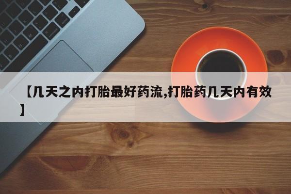 胎停大月份打胎药微信【几天之内打胎最好药流,打胎药几天内有效】